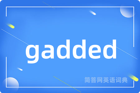 gadded