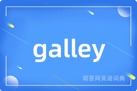 galley是什么意思,galley的中文翻译 galley