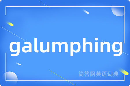 galumphing是什么意思,galumphing的中文翻译 galumphing
