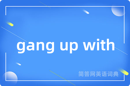 gang up with