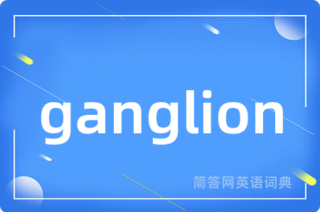 ganglion是什么意思,ganglion的中文翻译 ganglion