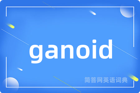 ganoid是什么意思,ganoid的中文翻译 ganoid