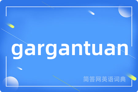 gargantuan是什么意思,gargantuan的中文翻译 gargantuan