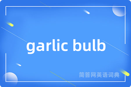 garlic bulb是什么意思,garlic bulb的中文翻译 garlic bulb