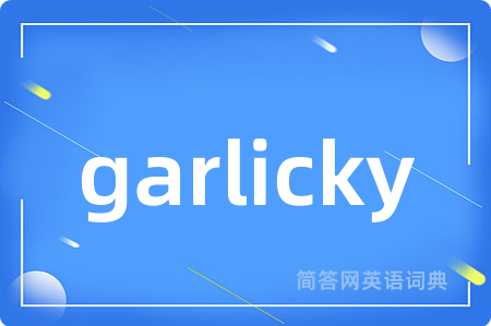 garlicky是什么意思,garlicky的中文翻译 garlicky