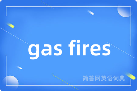 gas fires是什么意思,gas fires的中文翻译 gas fires