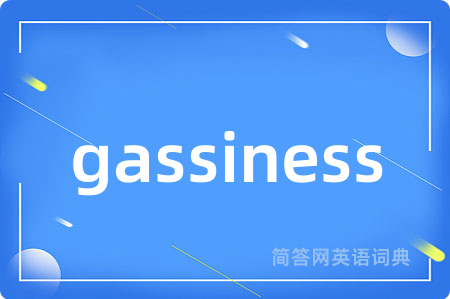 gassiness是什么意思,gassiness的中文翻译 gassiness