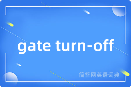gate turn-off是什么意思,gate turn-off的中文翻译 gate turn-off