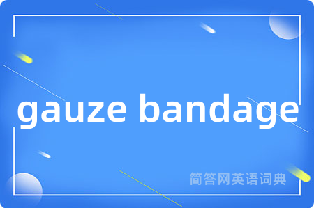 gauze bandage是什么意思,gauze bandage的中文翻译 gauze bandage