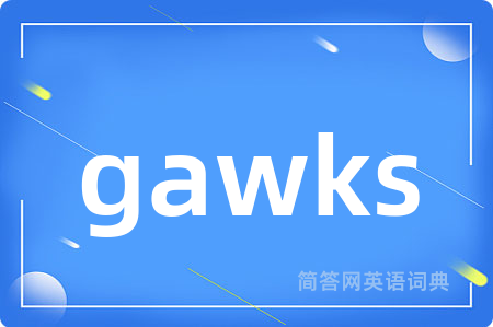 gawks