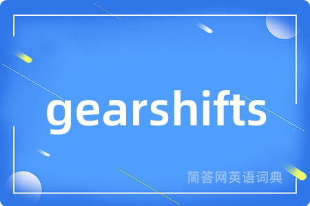 gearshifts是什么意思,gearshifts的中文翻译 gearshifts