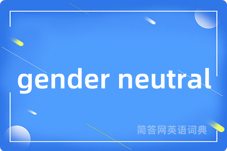 gender neutral是什么意思,gender neutral的中文翻译 gender neutral
