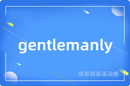 gentlemanly是什么意思,gentlemanly的中文翻译 gentlemanly