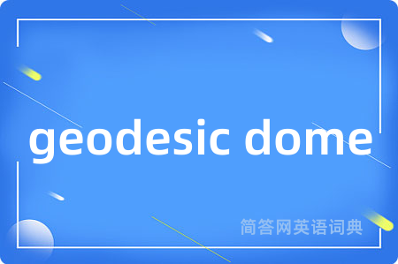 geodesic dome是什么意思,geodesic dome的中文翻译 geodesic dome