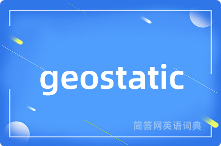 geostatic是什么意思,geostatic的中文翻译 geostatic