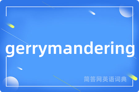 gerrymandering是什么意思,gerrymandering的中文翻译 gerrymandering