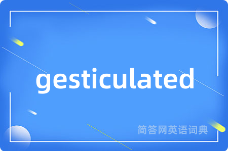 gesticulated