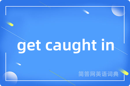 get caught in