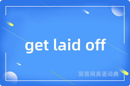 get laid off是什么意思,get laid off的中文翻译 get laid off