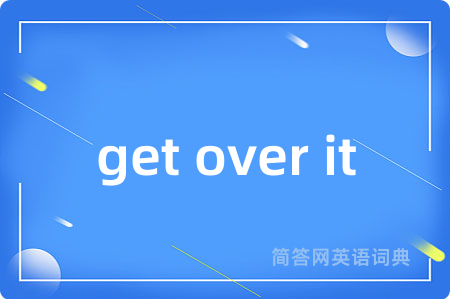get over it是什么意思,get over it的中文翻译 get over it