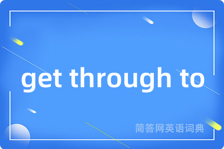 get through to是什么意思,get through to的中文翻译 get through to