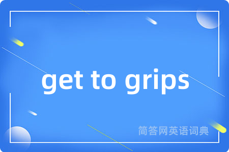 get to grips是什么意思,get to grips的中文翻译 get to grips
