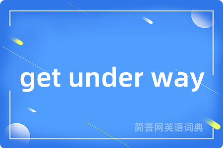 get under way是什么意思,get under way的中文翻译 get under way