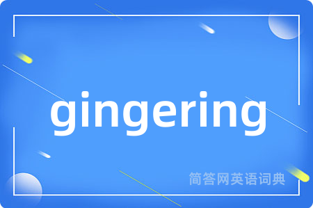 gingering是什么意思,gingering的中文翻译 gingering