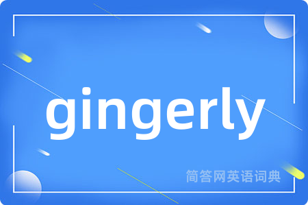 gingerly是什么意思,gingerly的中文翻译 gingerly
