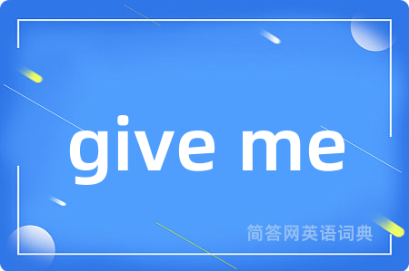 give me
