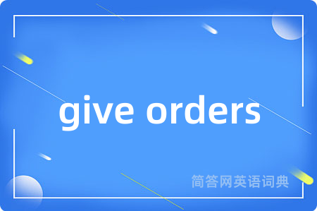 give orders是什么意思,give orders的中文翻译 give orders