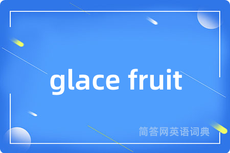 glace fruit是什么意思,glace fruit的中文翻译 glace fruit