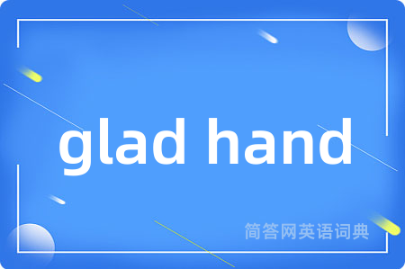 glad hand是什么意思,glad hand的中文翻译 glad hand