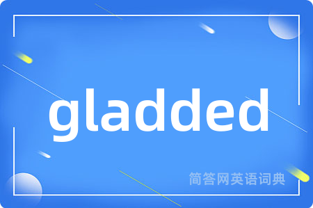 gladded是什么意思,gladded的中文翻译 gladded