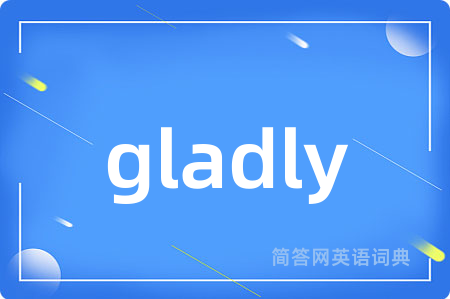 gladly是什么意思,gladly的中文翻译 gladly