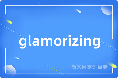 glamorizing