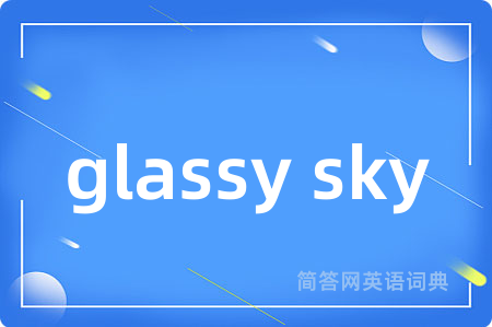 glassy sky是什么意思,glassy sky的中文翻译 glassy sky