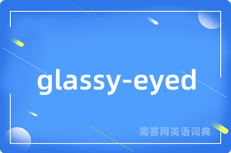 glassy-eyed是什么意思,glassy-eyed的中文翻译 glassy-eyed