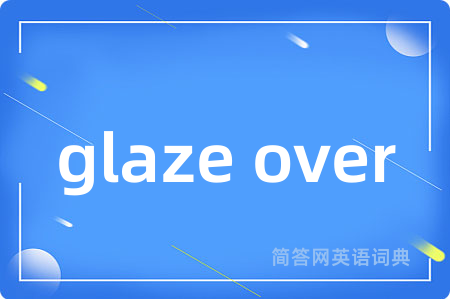 glaze over