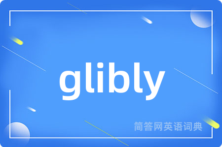 glibly是什么意思,glibly的中文翻译 glibly
