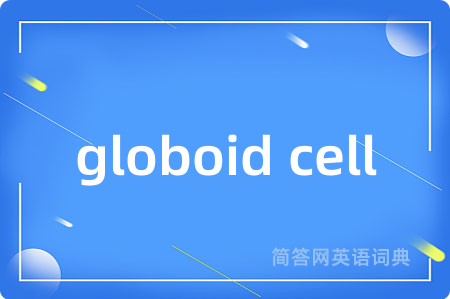 globoid cell是什么意思,globoid cell的中文翻译 globoid cell