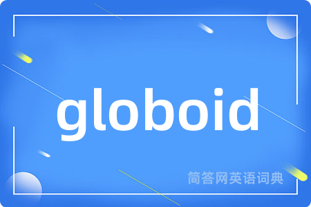 globoid是什么意思,globoid的中文翻译 globoid