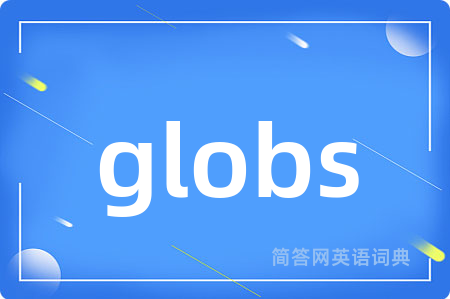 globs是什么意思,globs的中文翻译 globs