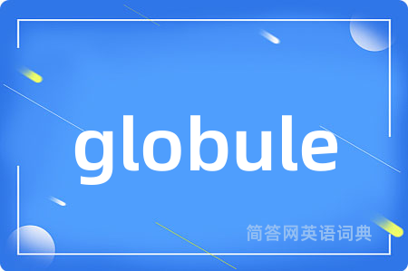 globule是什么意思,globule的中文翻译 globule