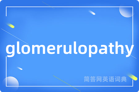 glomerulopathy是什么意思,glomerulopathy的中文翻译 glomerulopathy