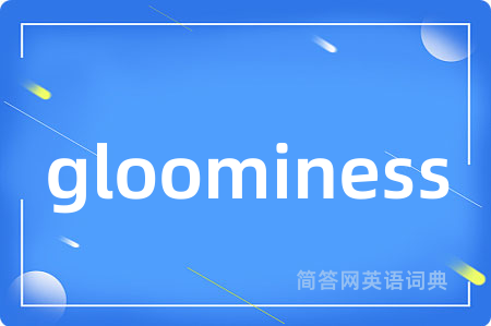 gloominess是什么意思,gloominess的中文翻译 gloominess