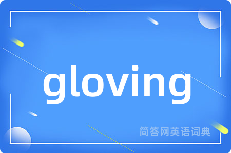 gloving是什么意思,gloving的中文翻译 gloving