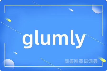glumly
