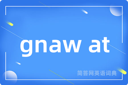 gnaw at是什么意思,gnaw at的中文翻译 gnaw at