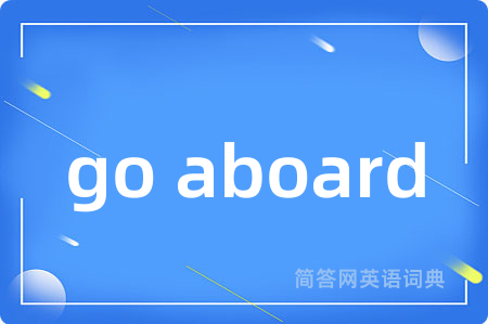 go aboard是什么意思,go aboard的中文翻译 go aboard